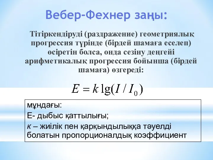 Вебер-Фехнер заңы: Тітіркендіруді (раздражение) геометриялық прогрессия түрінде (бірдей шамаға еселеп) өсіретін