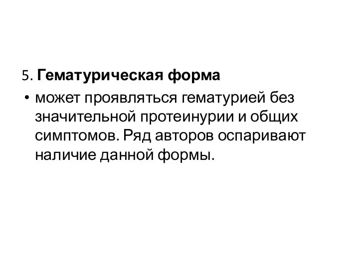 5. Гематурическая форма может проявляться гематурией без значительной протеинурии и общих