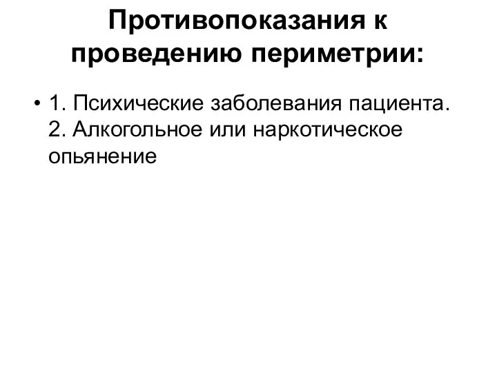 Противопоказания к проведению периметрии: 1. Психические заболевания пациента. 2. Алкогольное или наркотическое опьянение