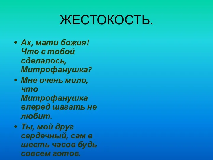 ЖЕСТОКОСТЬ. Ах, мати божия! Что с тобой сделалось, Митрофанушка? Мне очень