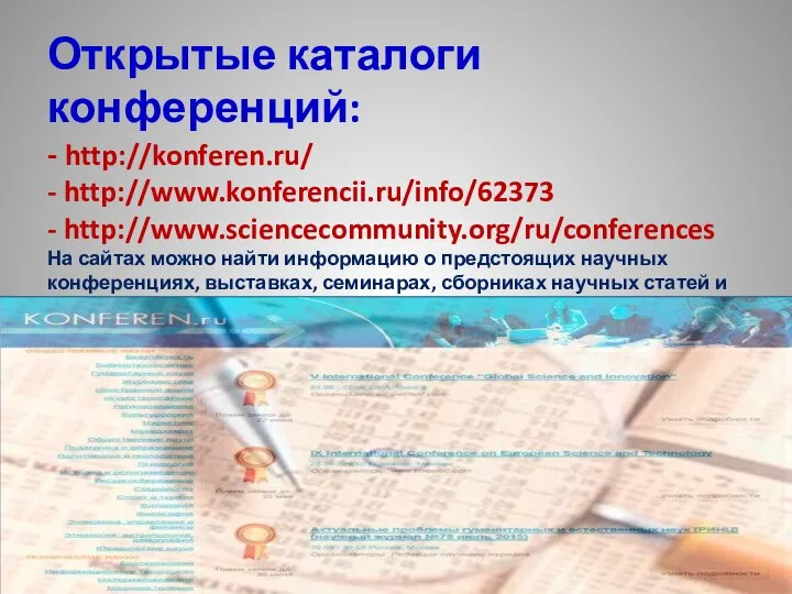 Открытые каталоги конференций: - http://konferen.ru/ - http://www.konferencii.ru/info/62373 - http://www.sciencecommunity.org/ru/conferences На сайтах