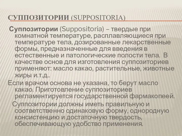 СУППОЗИТОРИИ (SUPPOSITORIA) Суппозитории (Suppositoria) – твердые при комнатной температуре, расплавляющиеся при