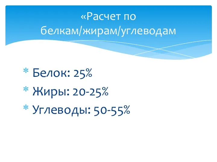 Белок: 25% Жиры: 20-25% Углеводы: 50-55% «Расчет по белкам/жирам/углеводам