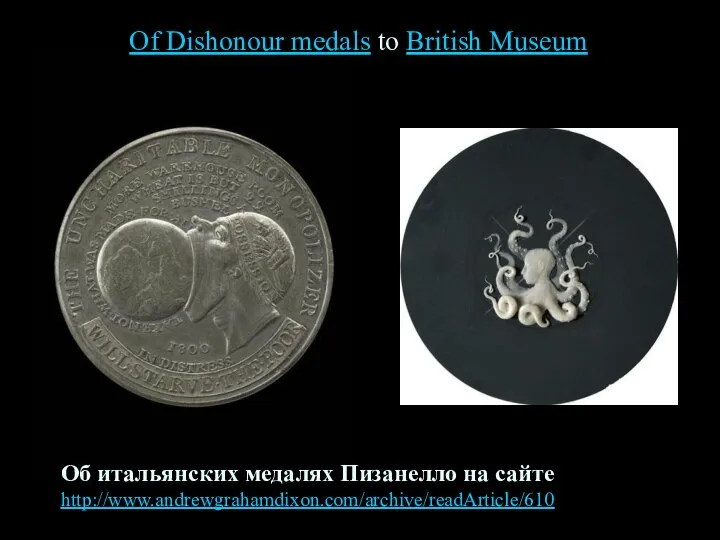 Об итальянских медалях Пизанелло на сайте http://www.andrewgrahamdixon.com/archive/readArticle/610 Of Dishonour medals to British Museum