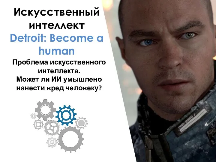 Искусственный интеллект Detroit: Become a human Проблема искусственного интеллекта. Может ли ИИ умышлено нанести вред человеку?