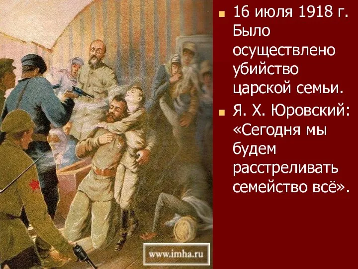 16 июля 1918 г. Было осуществлено убийство царской семьи. Я. Х.