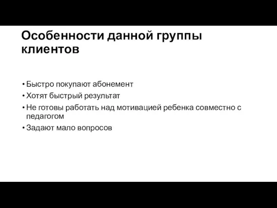 Особенности данной группы клиентов Быстро покупают абонемент Хотят быстрый результат Не