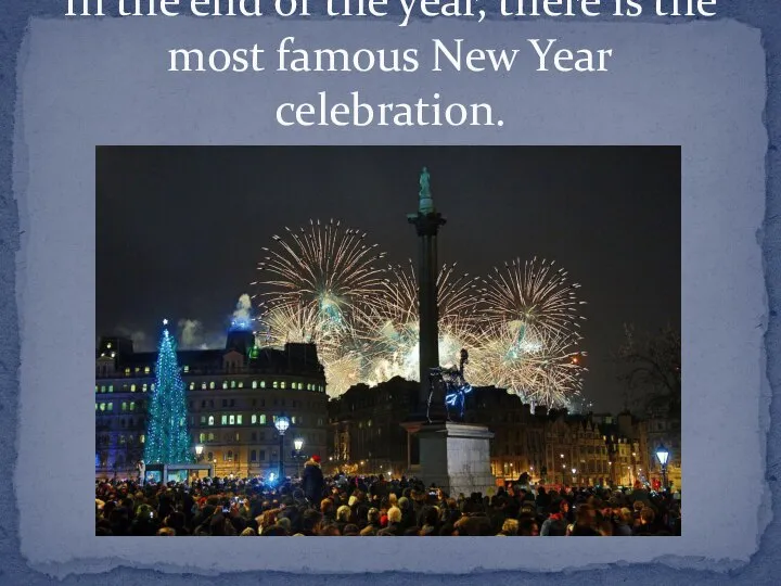 In the end of the year, there is the most famous New Year celebration.