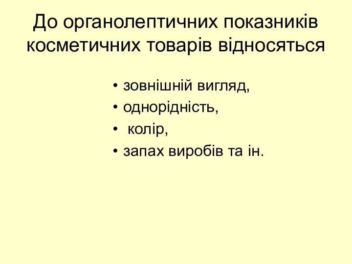 До органолептичних показників косметичних товарів відносяться зовнішній вигляд, однорідність, колір, запах виробів та ін.