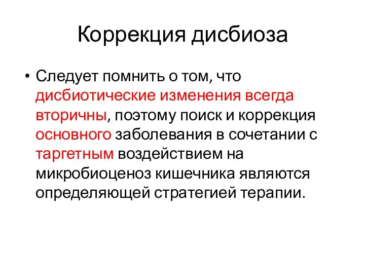 Коррекция дисбиоза Следует помнить о том, что дисбиотические изменения всегда вторичны,