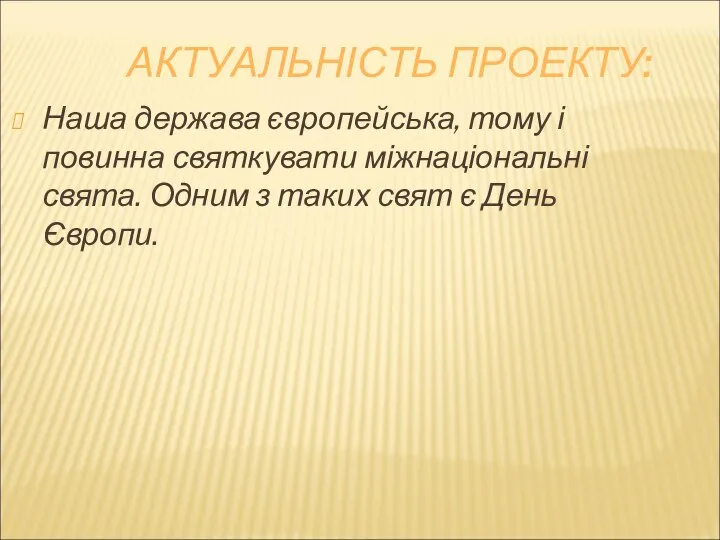 АКТУАЛЬНІСТЬ ПРОЕКТУ: Наша держава європейська, тому і повинна святкувати міжнаціональні свята.