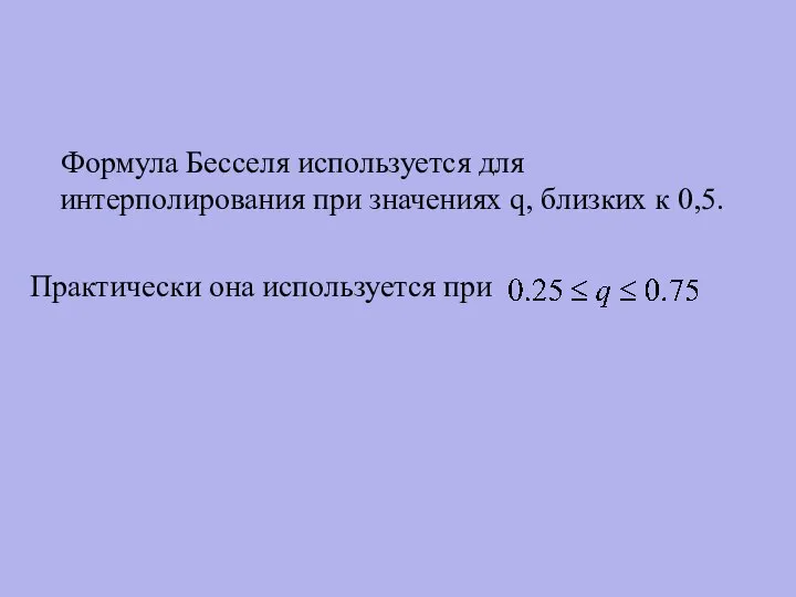 Формула Бесселя используется для интерполирования при значениях q, близких к 0,5. Практически она используется при