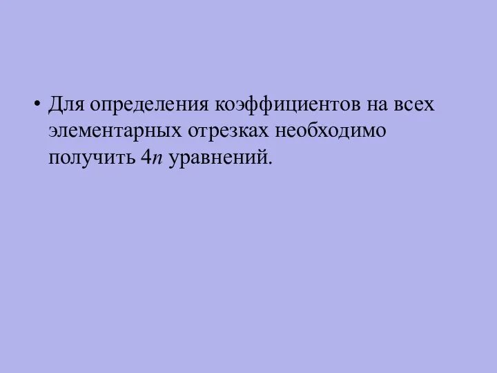 Для определения коэффициентов на всех элементарных отрезках необходимо получить 4n уравнений.