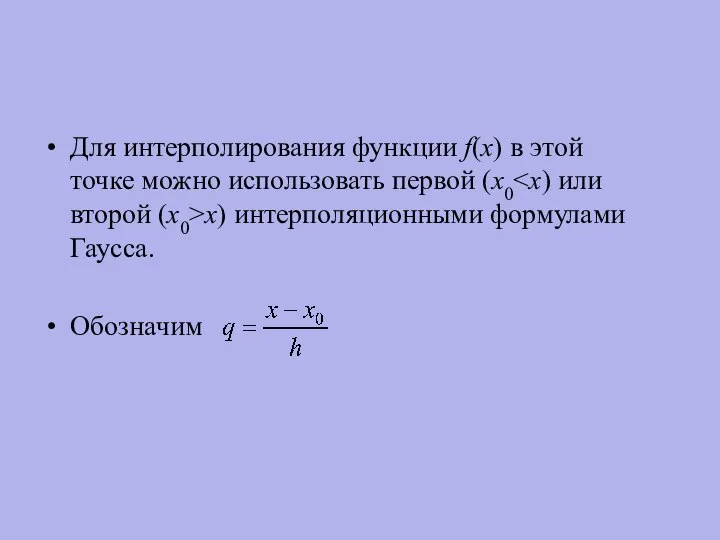 Для интерполирования функции f(x) в этой точке можно использовать первой (х0 x) интерполяционными формулами Гаусса. Обозначим