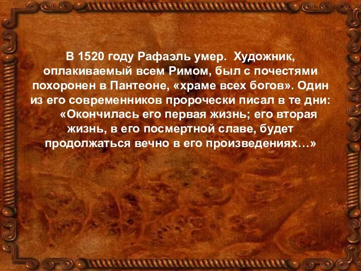 В 1520 году Рафаэль умер. Художник, оплакиваемый всем Римом, был с