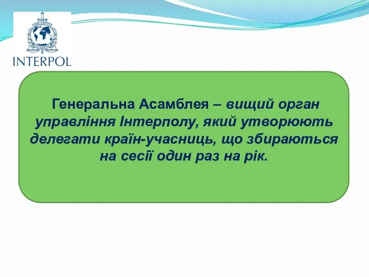 Генеральна Асамблея – вищий орган управління Інтерполу, який утворюють делегати країн-учасниць,