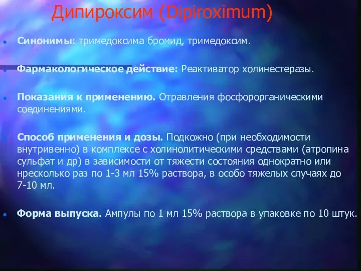 Дипироксим (Dipiroximum) Синонимы: тримедоксима бромид, тримедоксим. Фармакологическое действие: Реактиватор холинестеразы. Показания