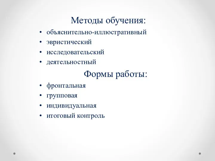 Методы обучения: объяснительно-иллюстративный эвристический исследовательский деятельностный Формы работы: фронтальная групповая индивидуальная итоговый контроль