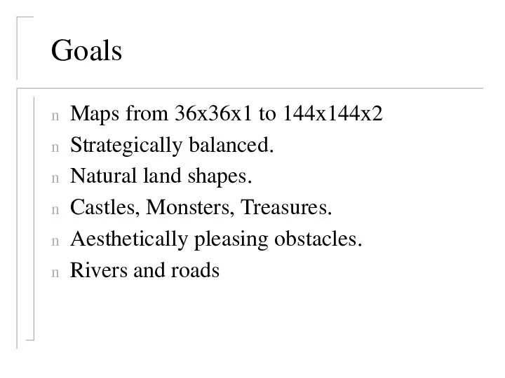 Goals Maps from 36x36x1 to 144x144x2 Strategically balanced. Natural land shapes.