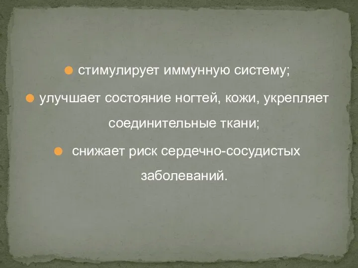 стимулирует иммунную систему; улучшает состояние ногтей, кожи, укрепляет соединительные ткани; снижает риск сердечно-сосудистых заболеваний.