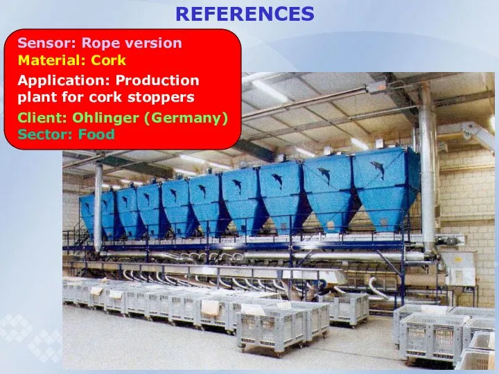 REFERENCES Sensor: Rope version Material: Cork Application: Production plant for cork