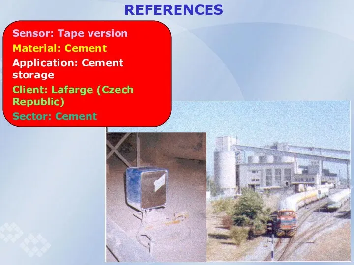 REFERENCES Sensor: Tape version Material: Cement Application: Cement storage Client: Lafarge (Czech Republic) Sector: Cement