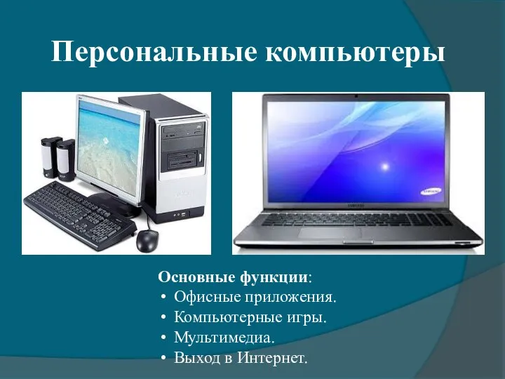 Персональные компьютеры Основные функции: Офисные приложения. Компьютерные игры. Мультимедиа. Выход в Интернет.