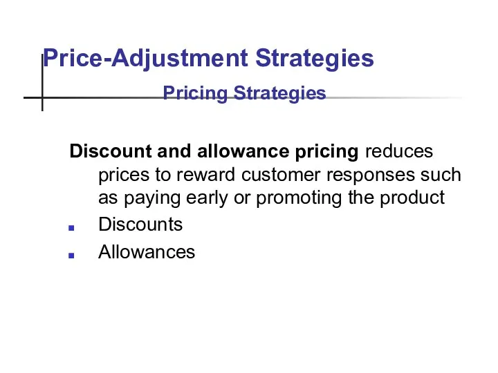 Price-Adjustment Strategies Discount and allowance pricing reduces prices to reward customer