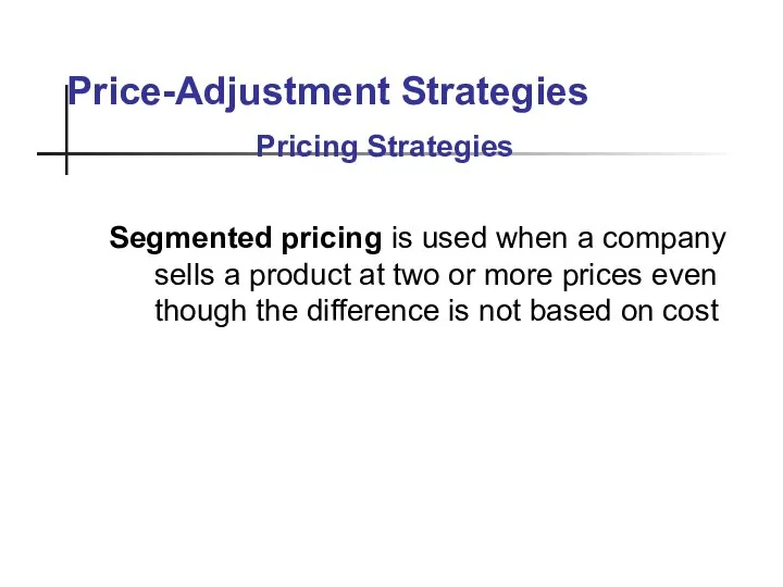 Price-Adjustment Strategies Segmented pricing is used when a company sells a