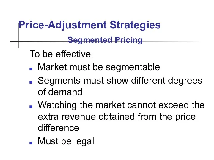 Price-Adjustment Strategies To be effective: Market must be segmentable Segments must