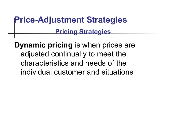 Price-Adjustment Strategies Dynamic pricing is when prices are adjusted continually to