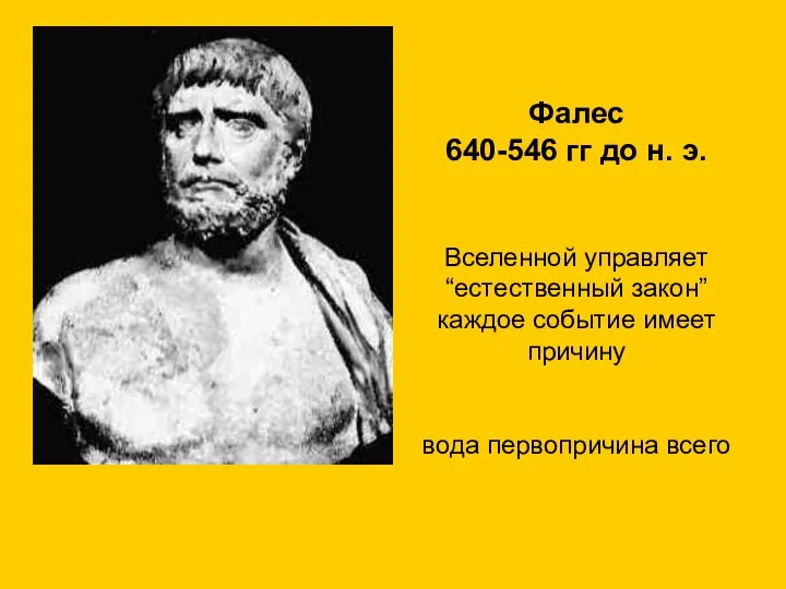 Фалес 640-546 гг до н. э. Вселенной управляет “естественный закон” каждое