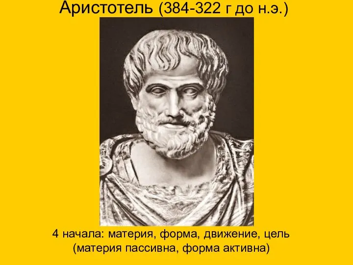 Аристотель (384-322 г до н.э.) 4 начала: материя, форма, движение, цель (материя пассивна, форма активна)