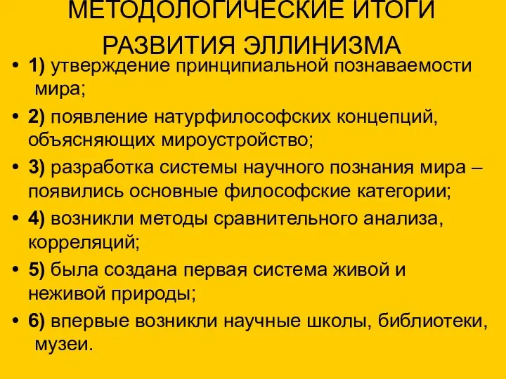 МЕТОДОЛОГИЧЕСКИЕ ИТОГИ РАЗВИТИЯ ЭЛЛИНИЗМА 1) утверждение принципиальной познаваемости мира; 2) появление