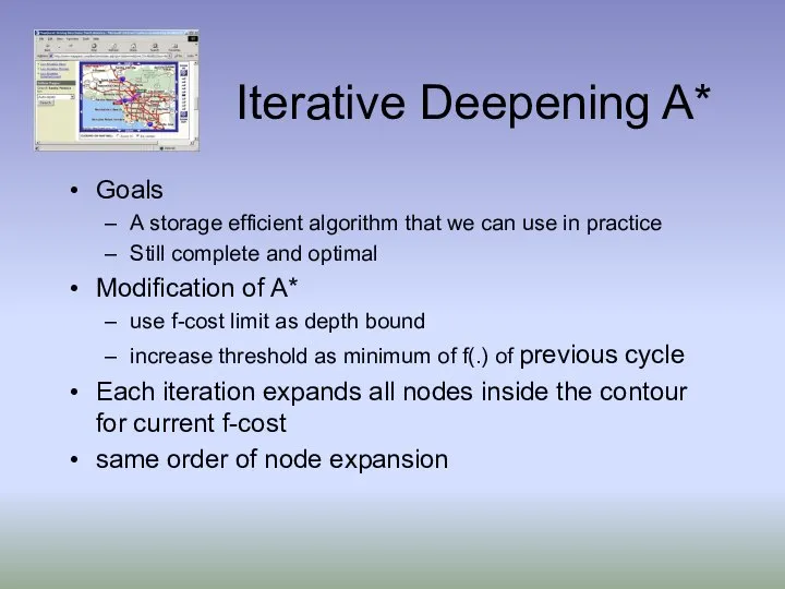 Iterative Deepening A* Goals A storage efficient algorithm that we can
