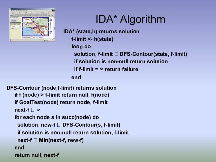 IDA* Algorithm IDA* (state,h) returns solution f-limit loop do solution, f-limit