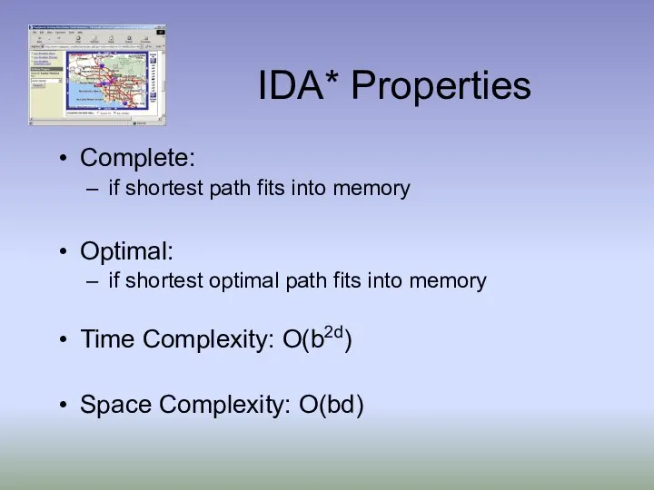 IDA* Properties Complete: if shortest path fits into memory Optimal: if