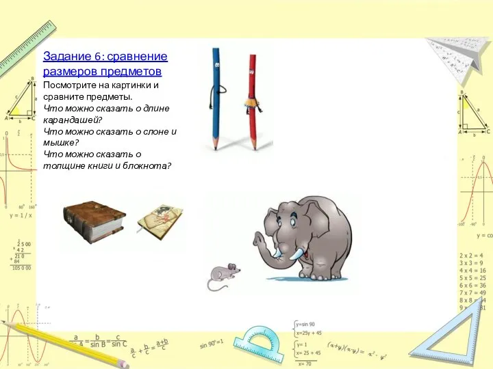 Задание 6: сравнение размеров предметов Посмотрите на картинки и сравните предметы.