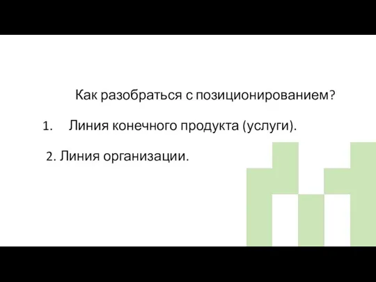 Как разобраться с позиционированием? Линия конечного продукта (услуги). 2. Линия организации.