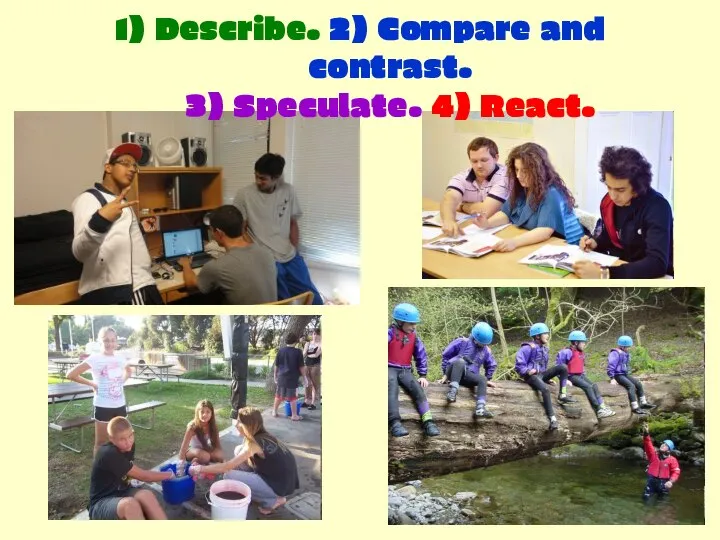 1) Describe. 2) Compare and contrast. 3) Speculate. 4) React.