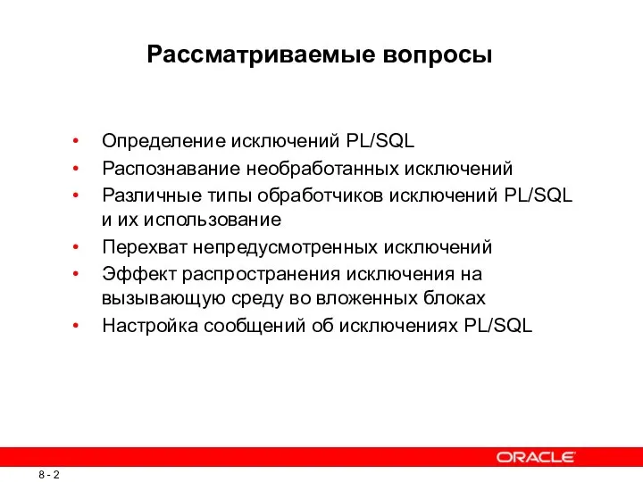 Рассматриваемые вопросы Определение исключений PL/SQL Распознавание необработанных исключений Различные типы обработчиков