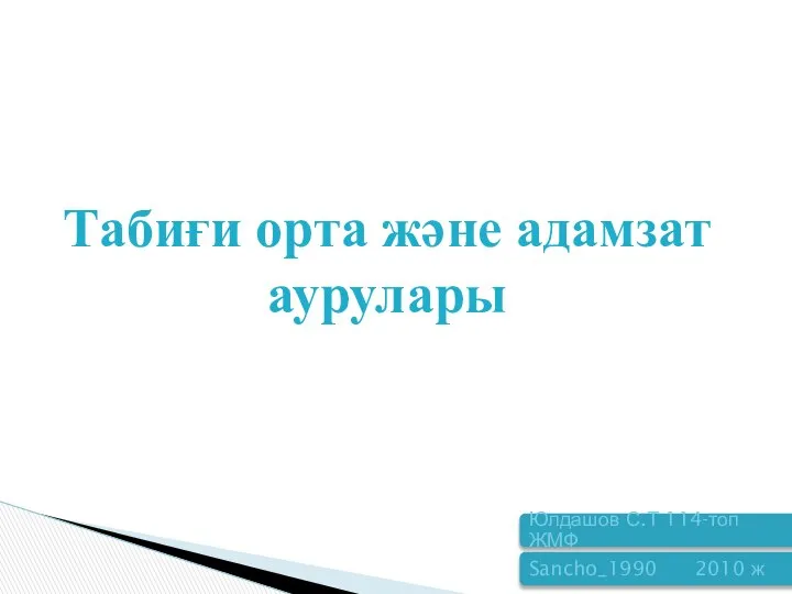 Табиғи орта және адамзат аурулары Юлдашов С.Т 114-топ ЖМФ Sancho_1990 2010 ж