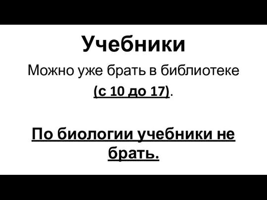 Можно уже брать в библиотеке (с 10 до 17). По биологии учебники не брать. Учебники