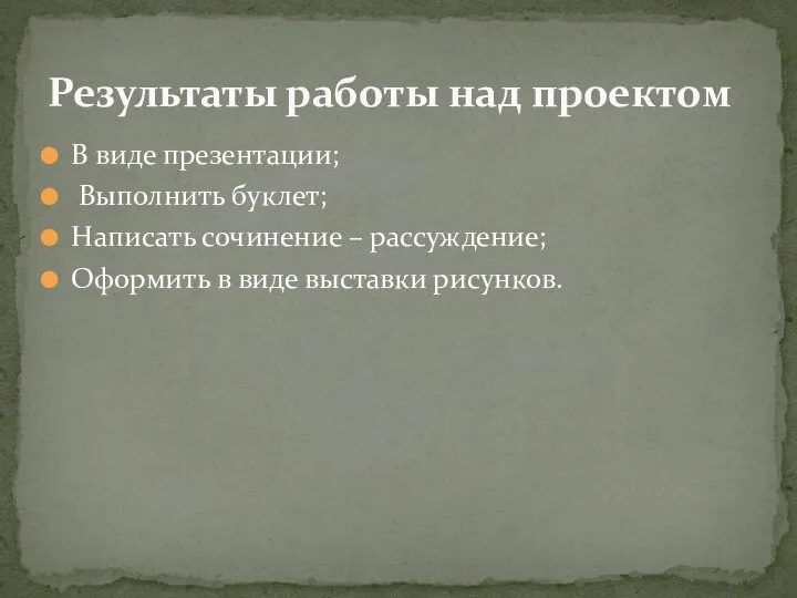 В виде презентации; Выполнить буклет; Написать сочинение – рассуждение; Оформить в