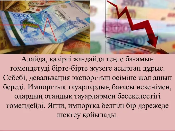 Алайда, қазіргі жағдайда теңге бағамын төмендетуді бірте-бірте жүзеге асырған дұрыс. Себебі,