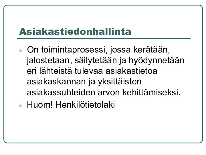 Asiakastiedonhallinta On toimintaprosessi, jossa kerätään, jalostetaan, säilytetään ja hyödynnetään eri lähteistä