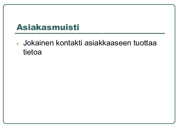 Asiakasmuisti Jokainen kontakti asiakkaaseen tuottaa tietoa