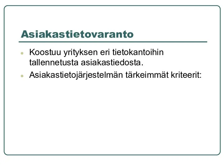 Asiakastietovaranto Koostuu yrityksen eri tietokantoihin tallennetusta asiakastiedosta. Asiakastietojärjestelmän tärkeimmät kriteerit: