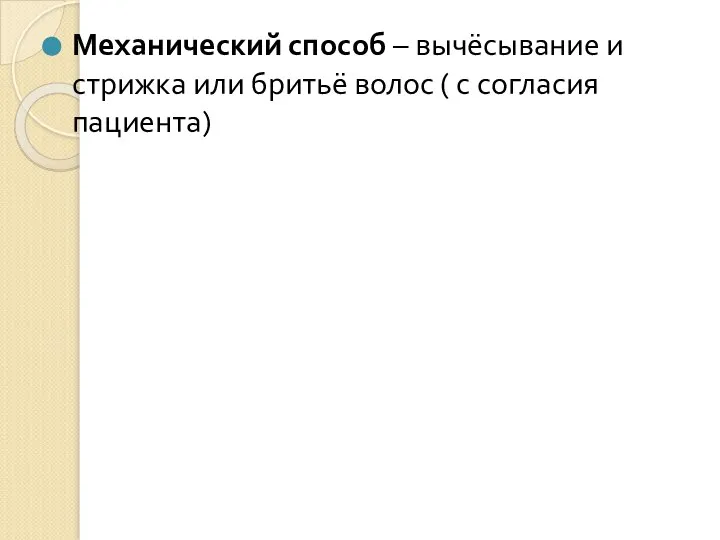 Механический способ – вычёсывание и стрижка или бритьё волос ( с согласия пациента)