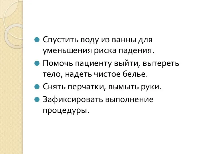 Спустить воду из ванны для уменьшения риска падения. Помочь пациенту выйти,